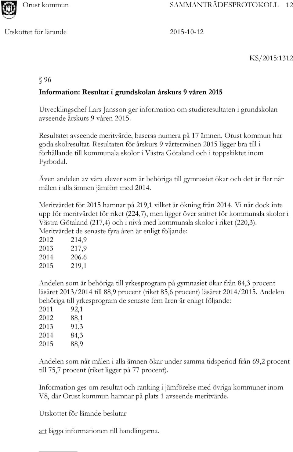 Resultaten för årskurs 9 vårterminen 2015 ligger bra till i förhållande till kommunala skolor i Västra Götaland och i toppskiktet inom Fyrbodal.