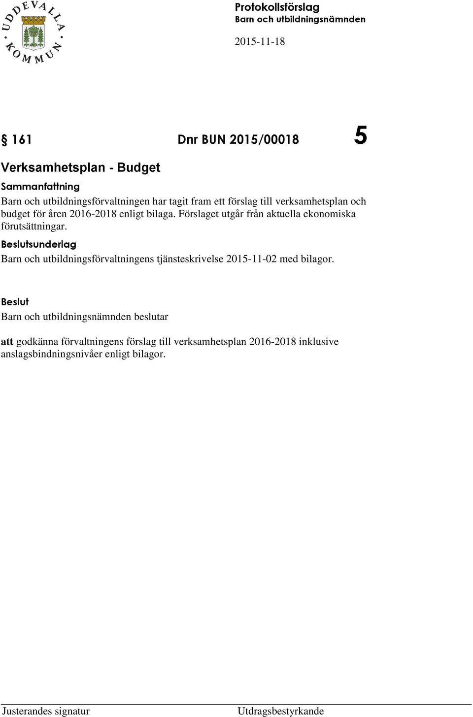 Förslaget utgår från aktuella ekonomiska förutsättningar. Beslutsunderlag Barn och utbildningsförvaltningens tjänsteskrivelse 2015-11-02 med bilagor.