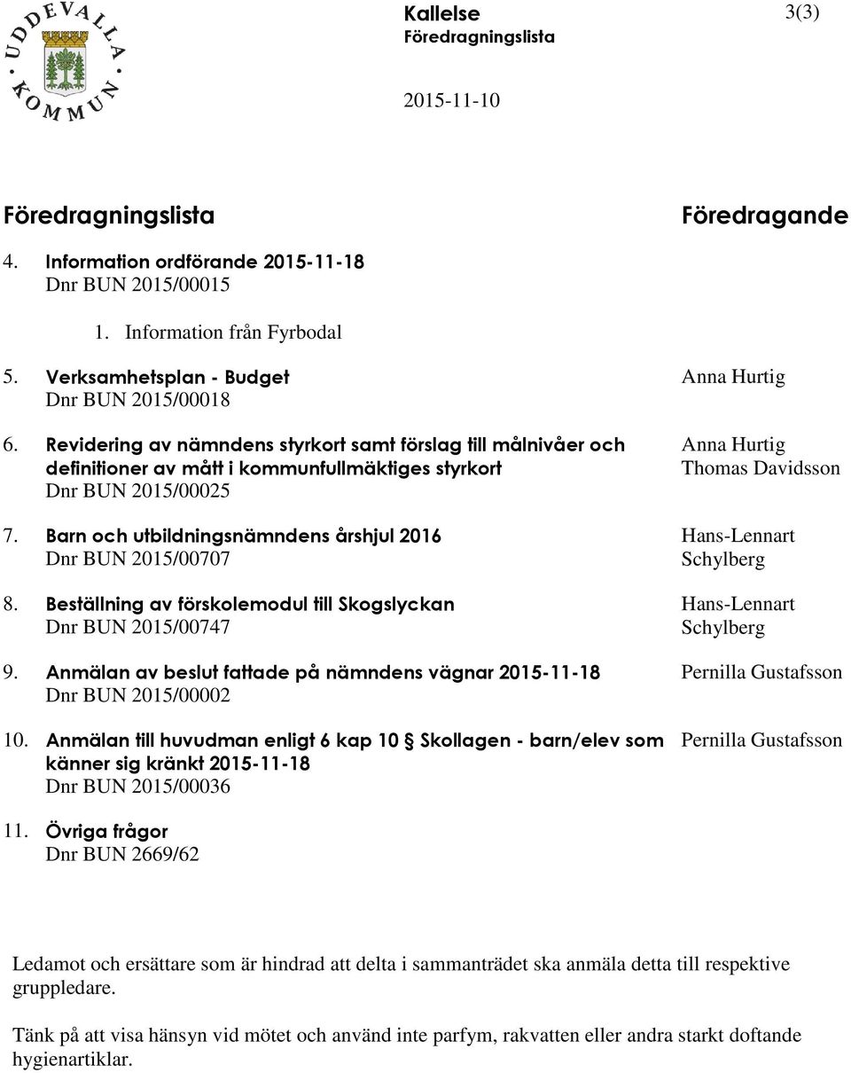 Barn och utbildningsnämndens årshjul 2016 Dnr BUN 2015/00707 8. Beställning av förskolemodul till Skogslyckan Dnr BUN 2015/00747 9.