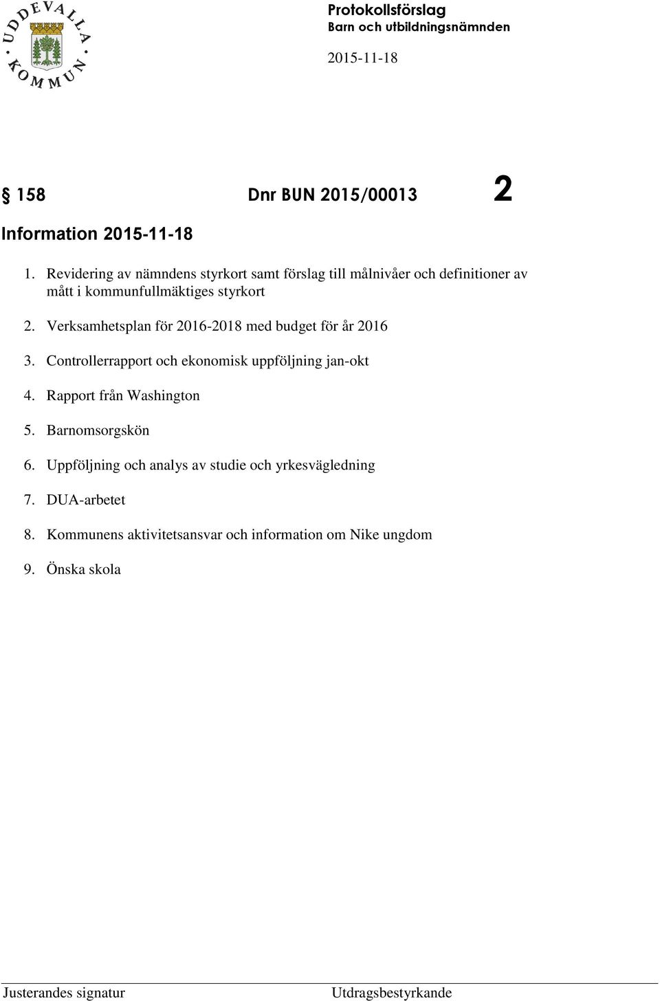 Verksamhetsplan för 2016-2018 med budget för år 2016 3. Controllerrapport och ekonomisk uppföljning jan-okt 4. Rapport från Washington 5.