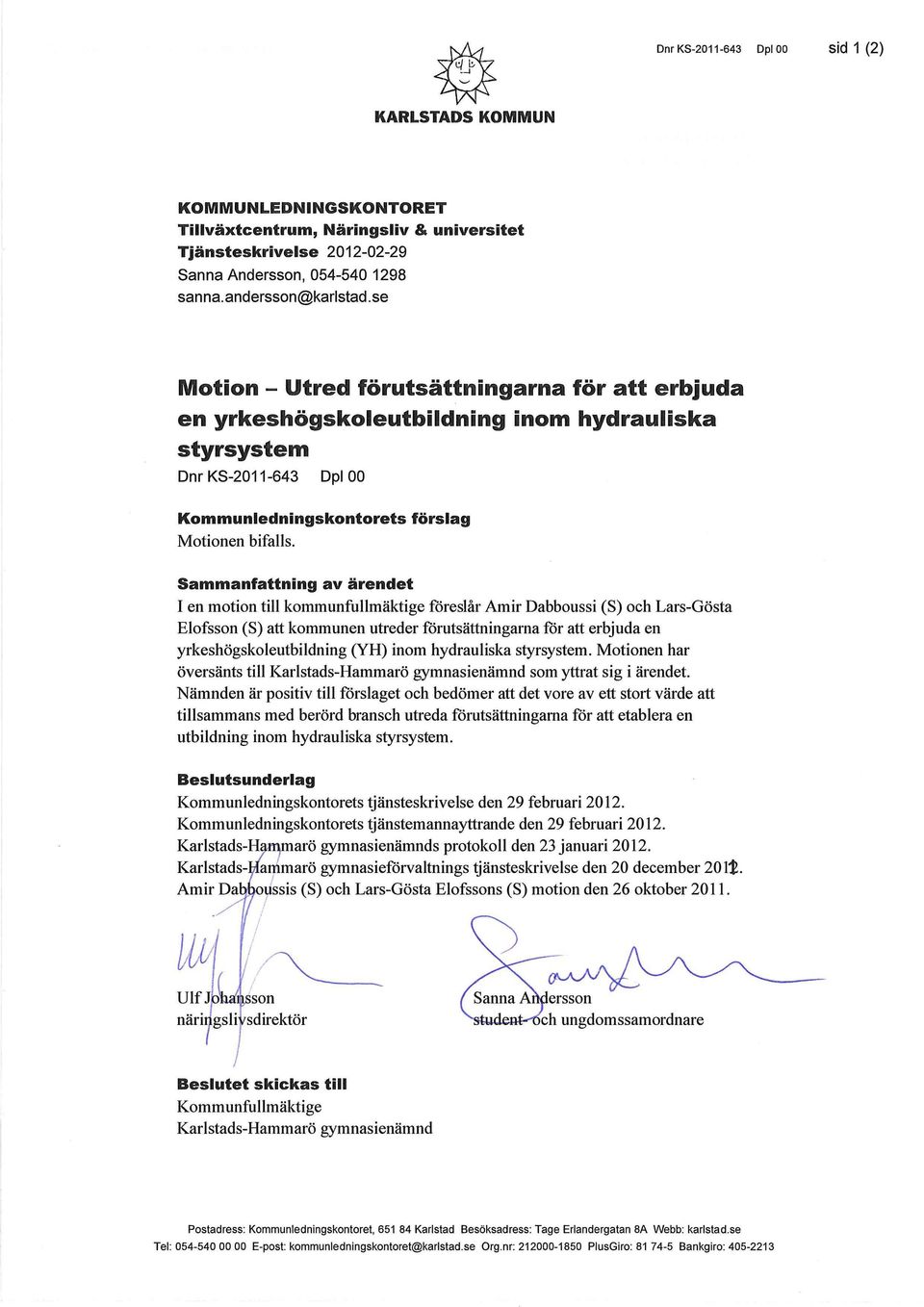 Sammanfattning av ärendet I en motion till kommunfullmäktige fdreslår Amir Dabboussi (S) och Lars-Gösta Elofsson (S) att kommunen utreder fdrutsättningarna fdr att erbjuda en yrkeshögskoleutbildning