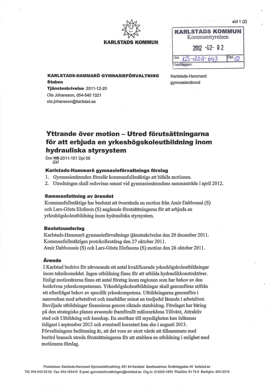 .andläggare ; ---' Karlstads-Hammarö gymnasienämnd yttrande över motion - Utred förutsättningarna för att erbjuda en yrkeshögskoleutbildning inom hydrauliska styrsystem Dnr~-2011-151 Dpl58 GtJ