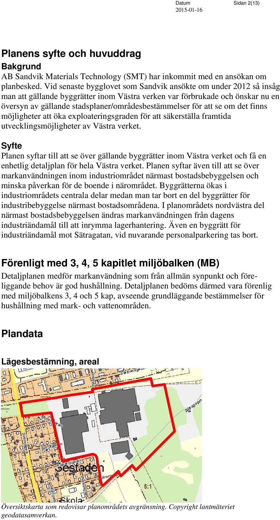 att se om det finns möjligheter att öka exploateringsgraden för att säkerställa framtida utvecklingsmöjligheter av Västra verket.