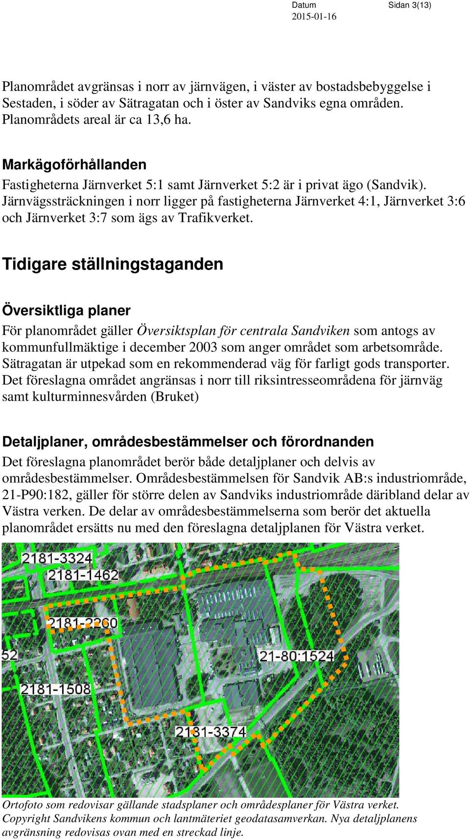 Järnvägssträckningen i norr ligger på fastigheterna Järnverket 4:1, Järnverket 3:6 och Järnverket 3:7 som ägs av Trafikverket.