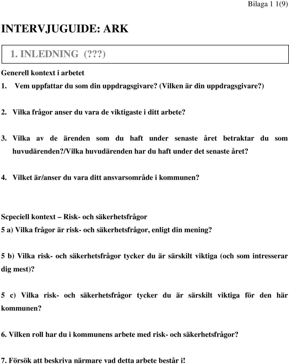 Vilket är/anser du vara ditt ansvarsområde i kommunen? Scpeciell kontext Risk- och säkerhetsfrågor 5 a) Vilka frågor är risk- och säkerhetsfrågor, enligt din mening?