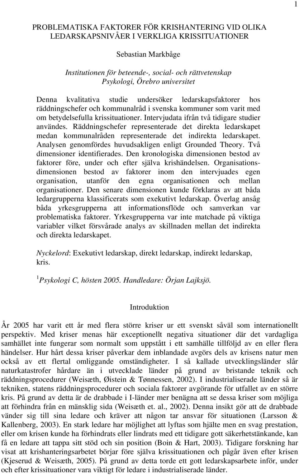 Intervjudata ifrån två tidigare studier användes. Räddningschefer representerade det direkta ledarskapet medan kommunalråden representerade det indirekta ledarskapet.