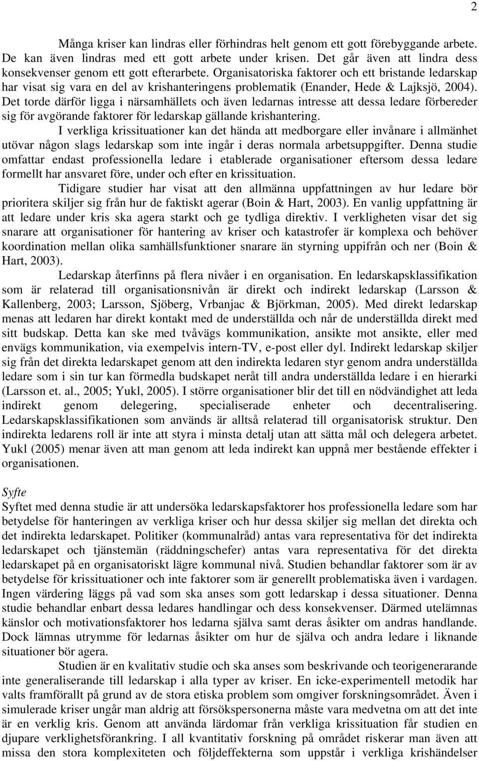 Organisatoriska faktorer och ett bristande ledarskap har visat sig vara en del av krishanteringens problematik (Enander, Hede & Lajksjö, 2004).