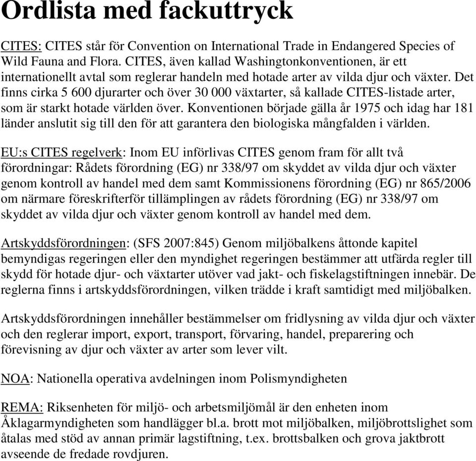 Det finns cirka 5 600 djurarter och över 30 000 växtarter, så kallade CITES-listade arter, som är starkt hotade världen över.