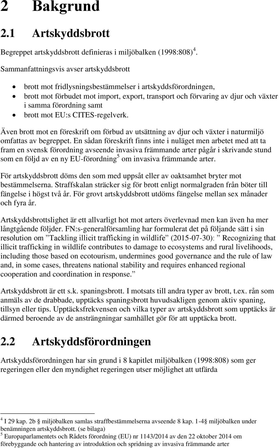 förordning samt brott mot EU:s CITES-regelverk. Även brott mot en föreskrift om förbud av utsättning av djur och växter i naturmiljö omfattas av begreppet.