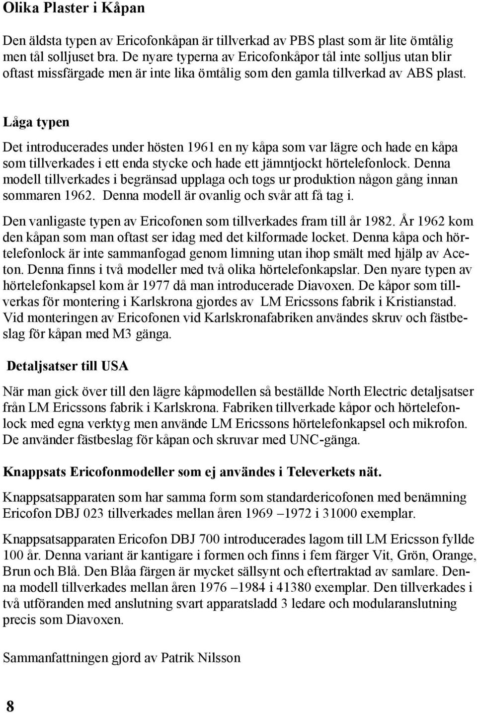 Låga typen Det introducerades under hösten 1961 en ny kåpa som var lägre och hade en kåpa som tillverkades i ett enda stycke och hade ett jämntjockt hörtelefonlock.