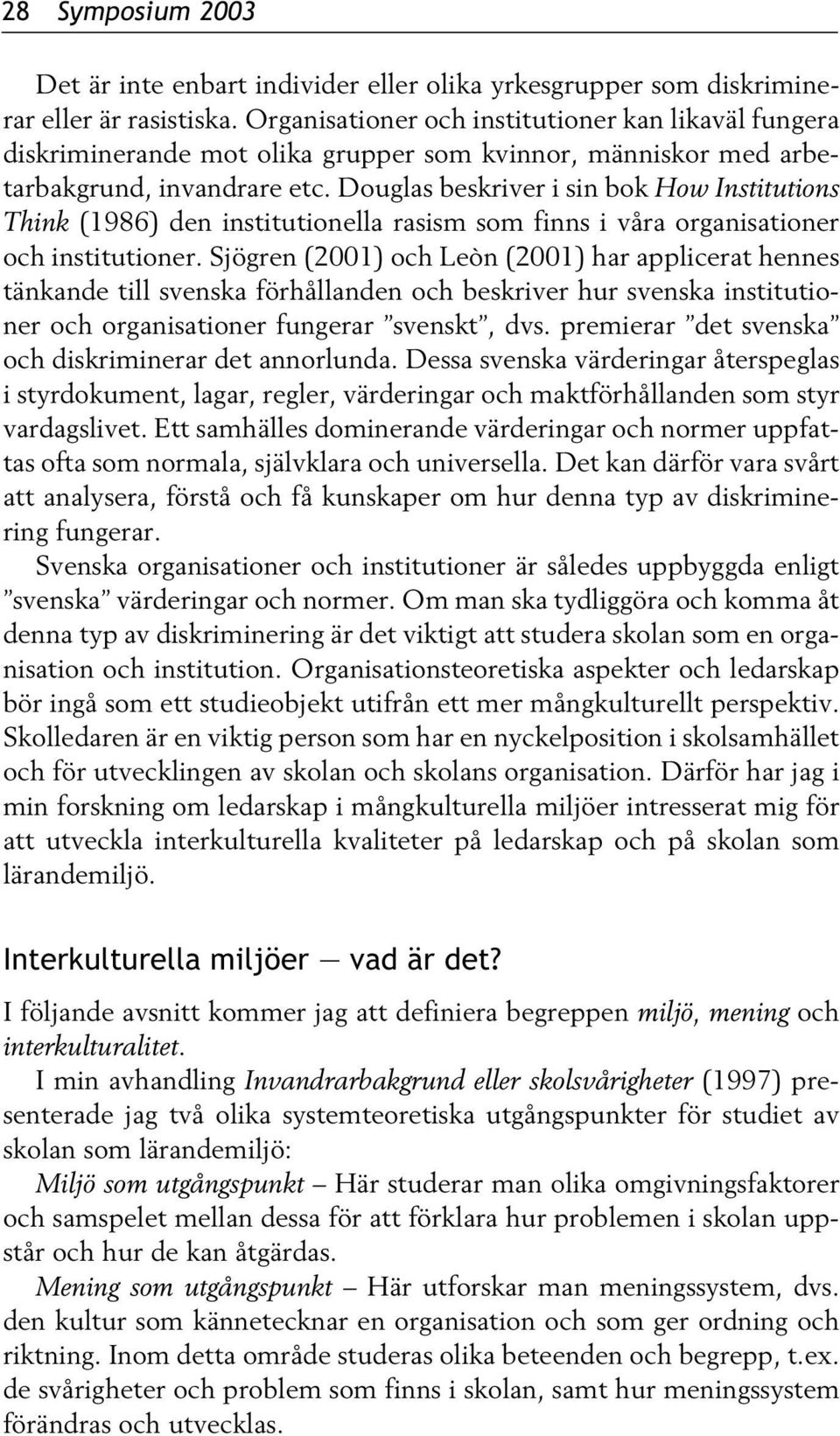 Douglas beskriver i sin bok How Institutions Think (1986) den institutionella rasism som finns i våra organisationer och institutioner.