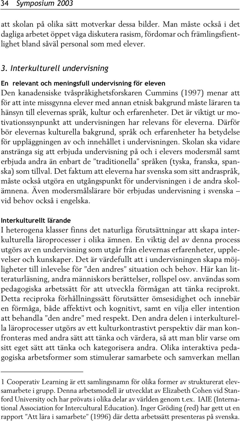 Interkulturell undervisning En relevant och meningsfull undervisning för eleven Den kanadensiske tvåspråkighetsforskaren Cummins (1997) menar att för att inte missgynna elever med annan etnisk