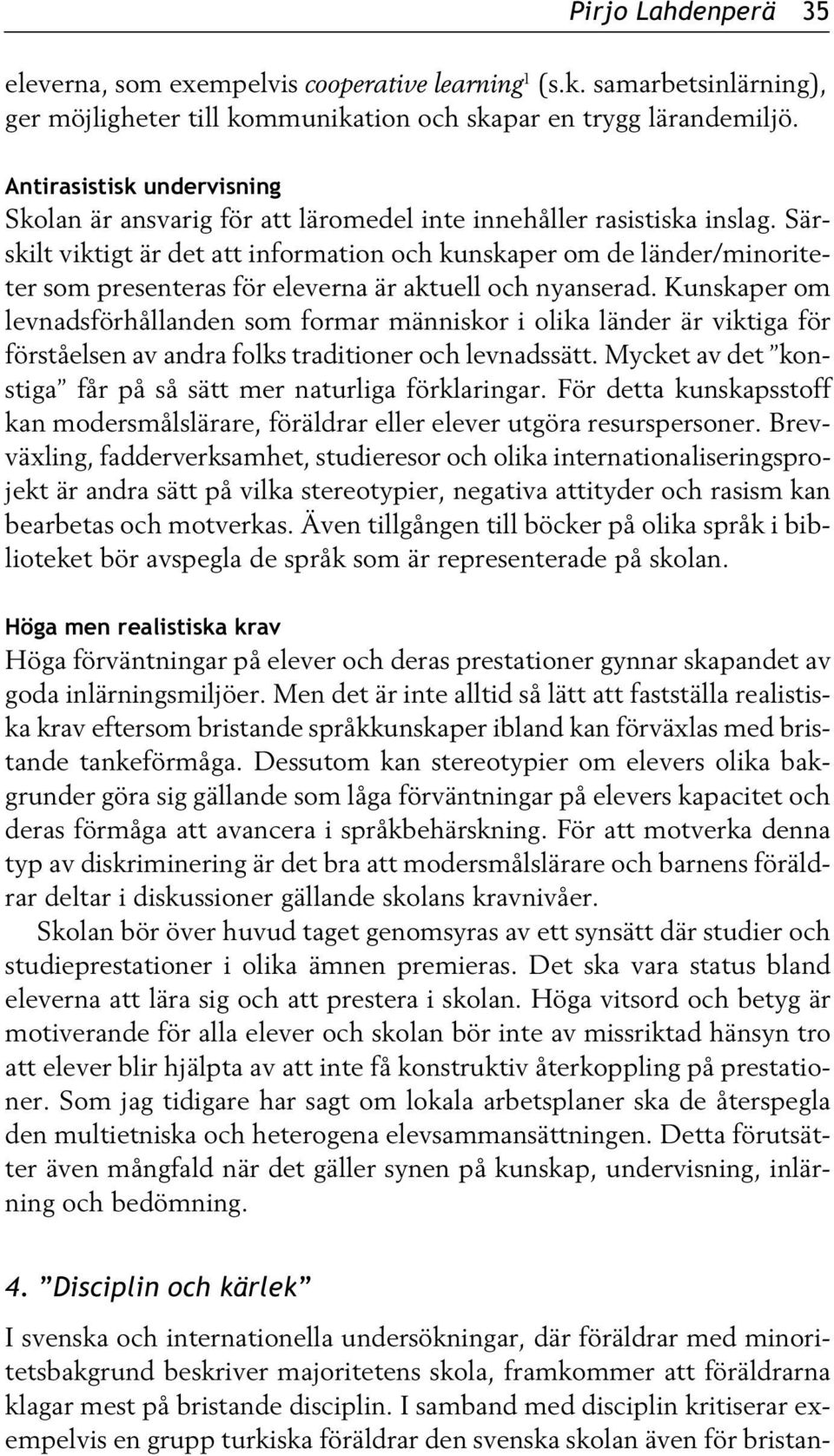 Särskilt viktigt är det att information och kunskaper om de länder/minoriteter som presenteras för eleverna är aktuell och nyanserad.