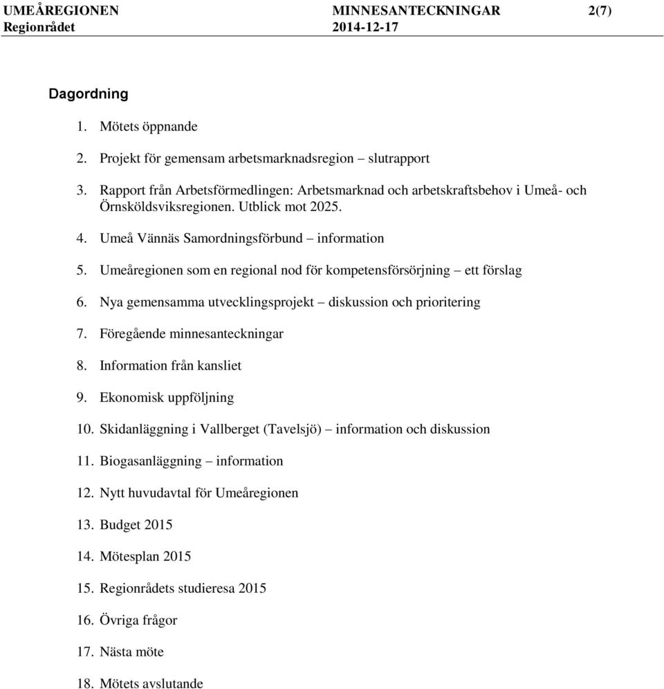 Umeåregionen som en regional nod för kompetensförsörjning ett förslag 6. Nya gemensamma utvecklingsprojekt diskussion och prioritering 7. Föregående minnesanteckningar 8.