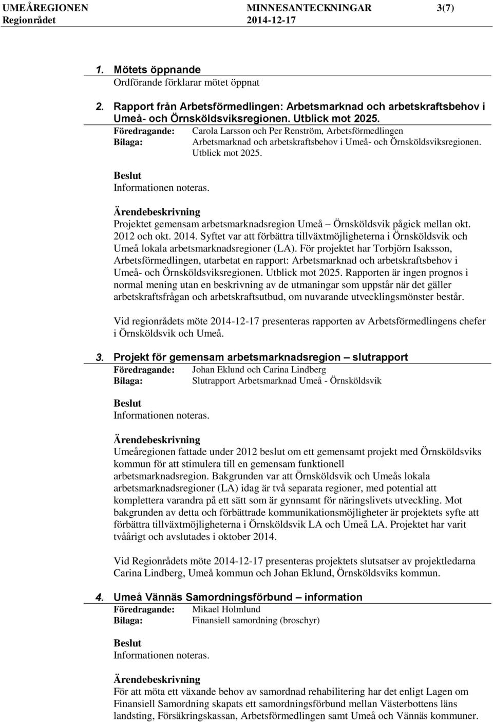 Projektet gemensam arbetsmarknadsregion Umeå Örnsköldsvik pågick mellan okt. 2012 och okt. 2014.