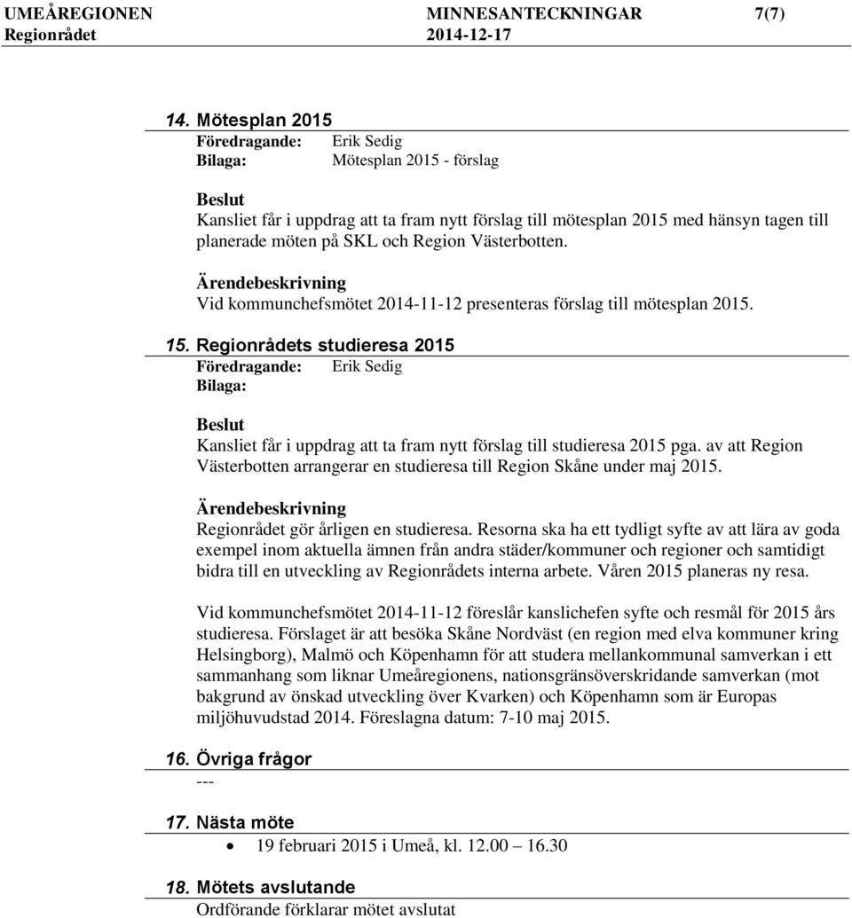 Vid kommunchefsmötet 2014-11-12 presenteras förslag till mötesplan 2015. 15. Regionrådets studieresa 2015 Kansliet får i uppdrag att ta fram nytt förslag till studieresa 2015 pga.