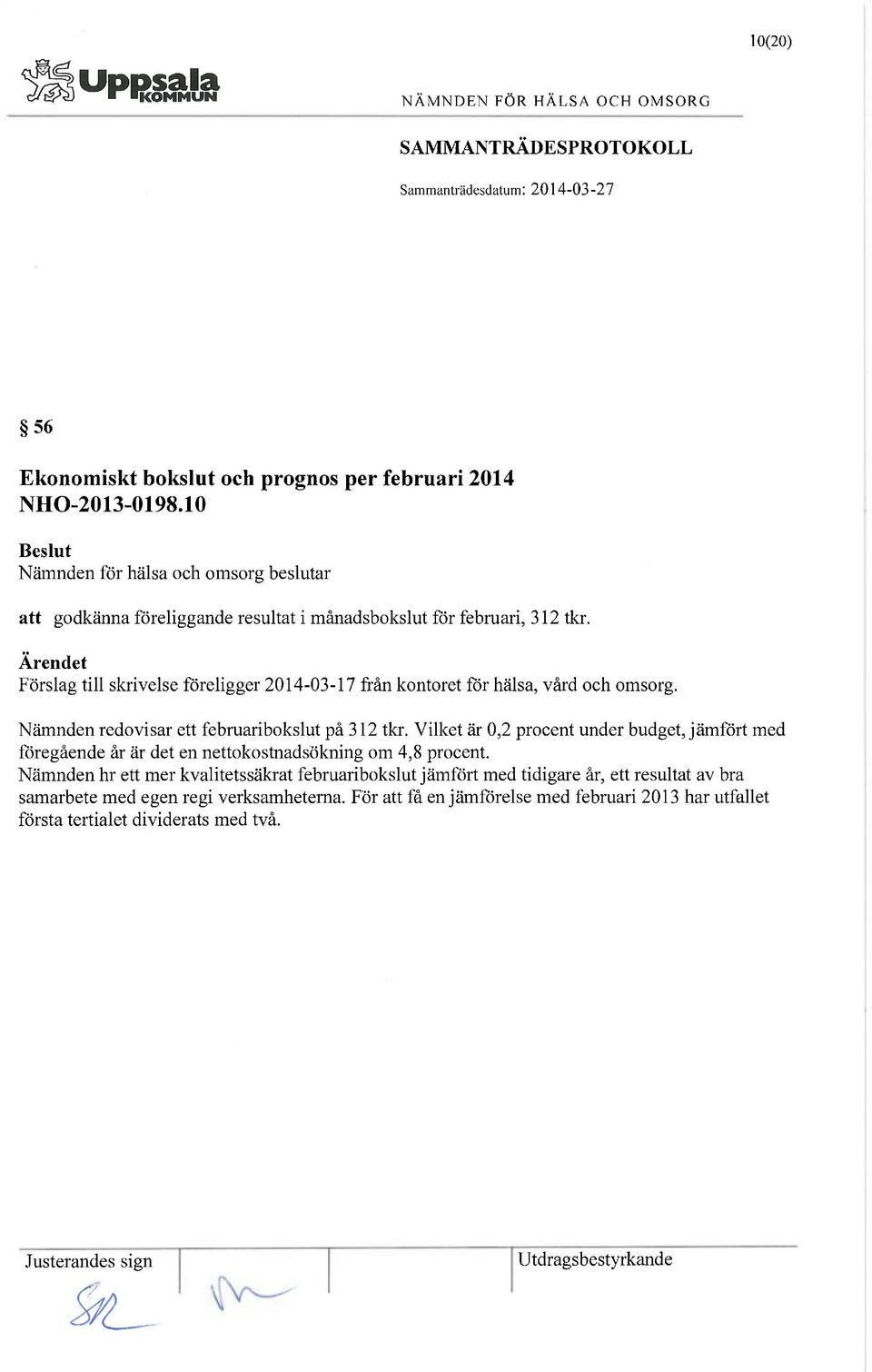 Vilket är 0,2 procent under budget, jämfört med föregående år är det en nettokostnadsökning om 4,8 procent.