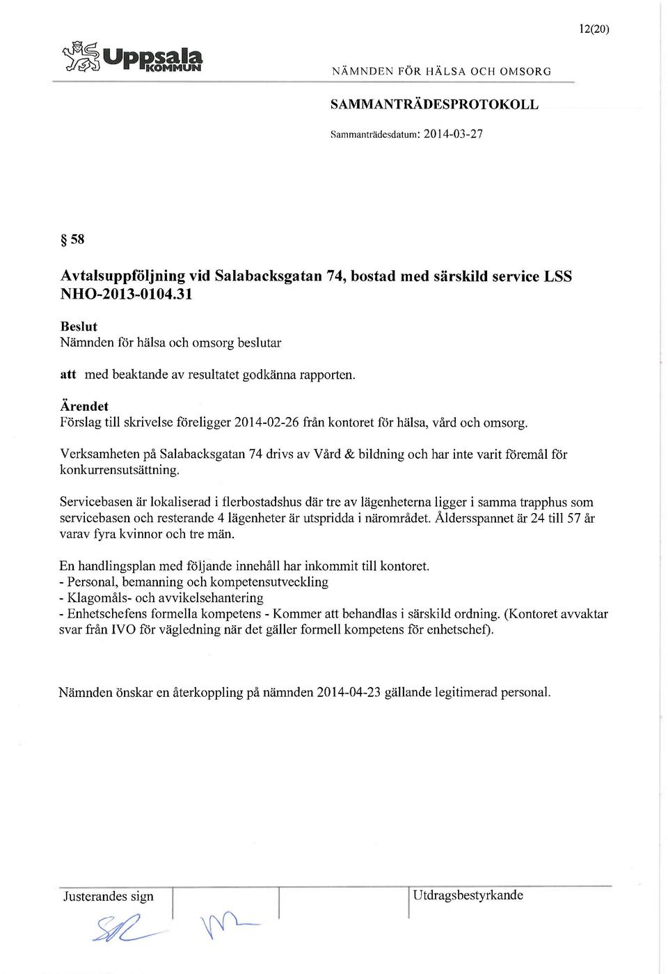 Verksamheten på Salabacksgatan 74 drivs av Vård & bildning och har inte varit föremål för konkurrensutsättning.