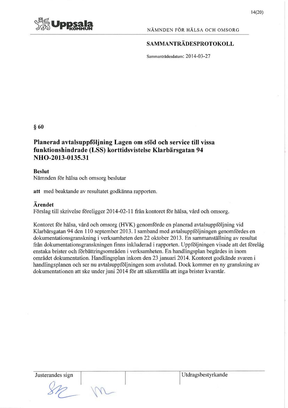 Kontoret för hälsa, vård och omsorg (HVK) genomförde en planerad avtalsuppföljning vid Klarbärsgatan 94 den 110 september 2013.