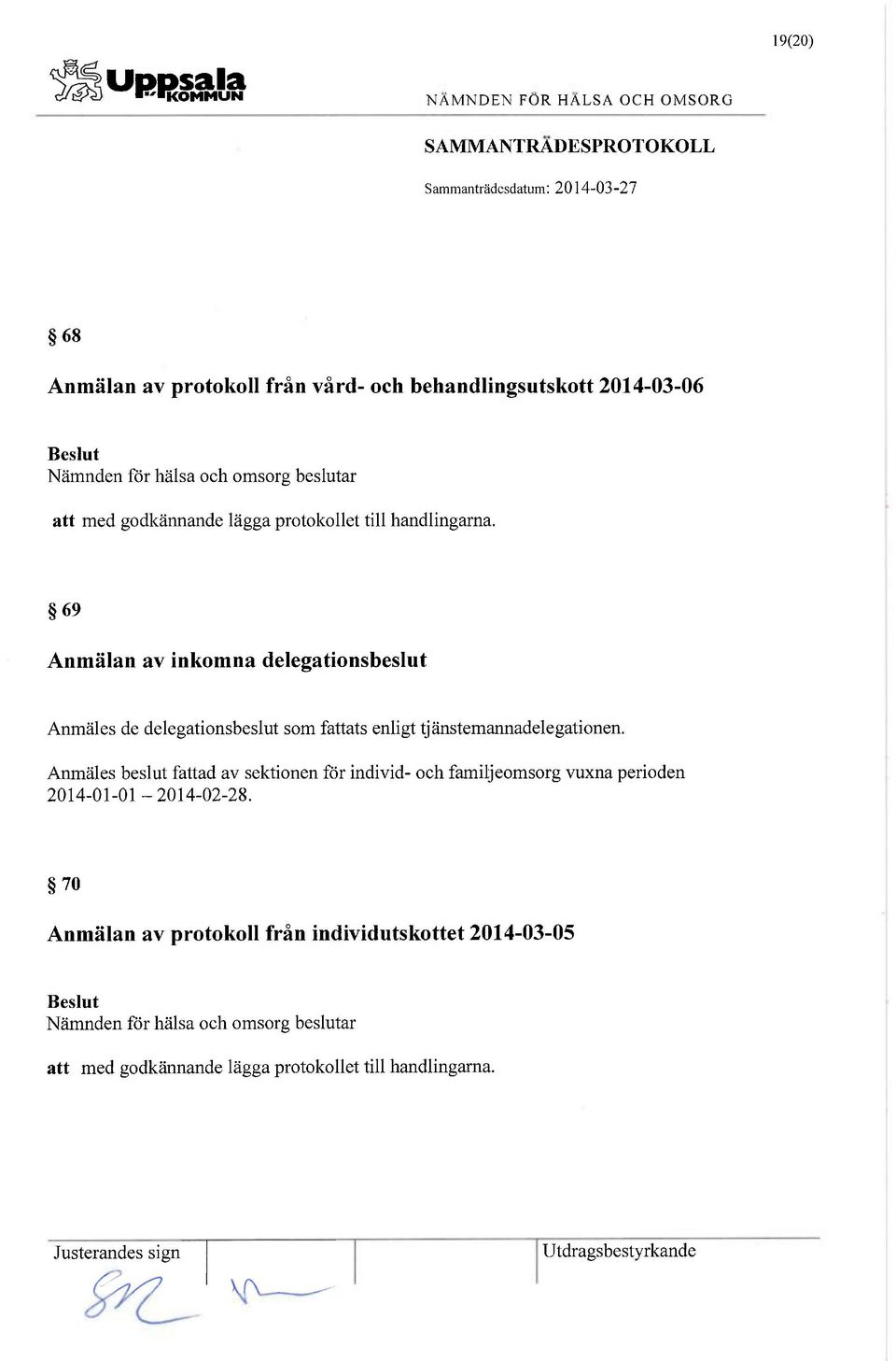 69 Anmälan av inkomna delegationsbeslut Anmäles de delegationsbeslut som fattats enligt tjänstemannadelegationen.