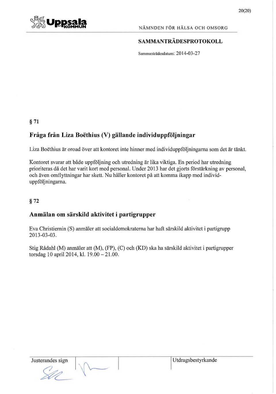 Under 2013 har det gjorts förstärkning av personal, och även omflyttningar har skett. Nu håller kontoret på att komma ikapp med individuppfölj ningarna.