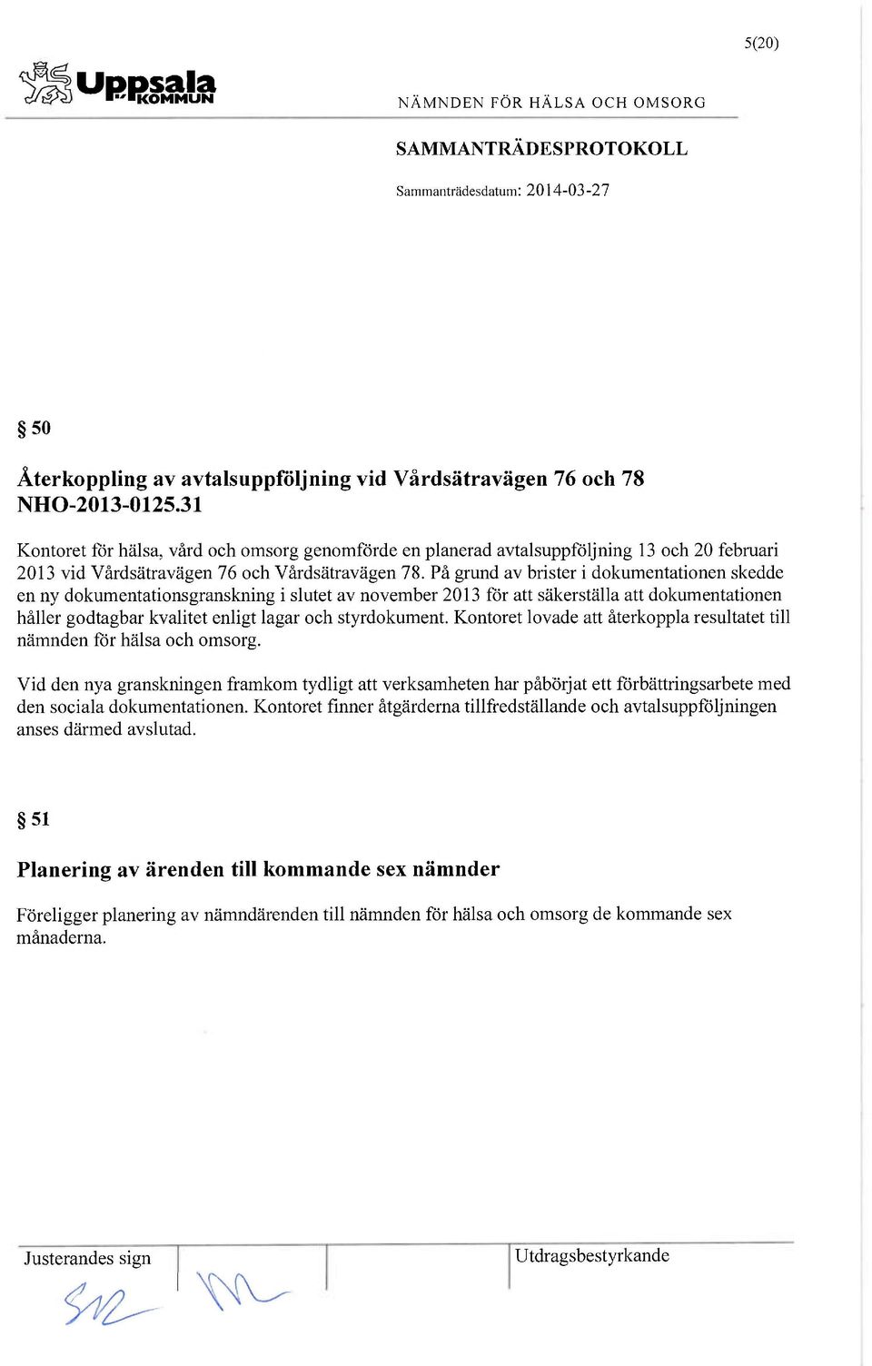 På grund av brister i dokumentationen skedde en ny dokumentationsgranskning i slutet av november 2013 för att säkerställa att dokumentationen håller godtagbar kvalitet enligt lagar och styrdokument.