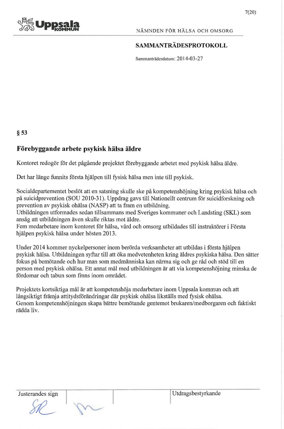 Socialdepartementet beslöt att en satsning skulle ske på kompetenshöjning kring psykisk hälsa och på suicidprevention (SOU 2010-31).