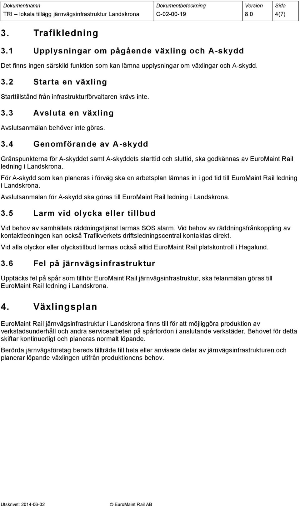 2 Starta en växling Starttillstånd från infrastrukturförvaltaren krävs inte. 3.