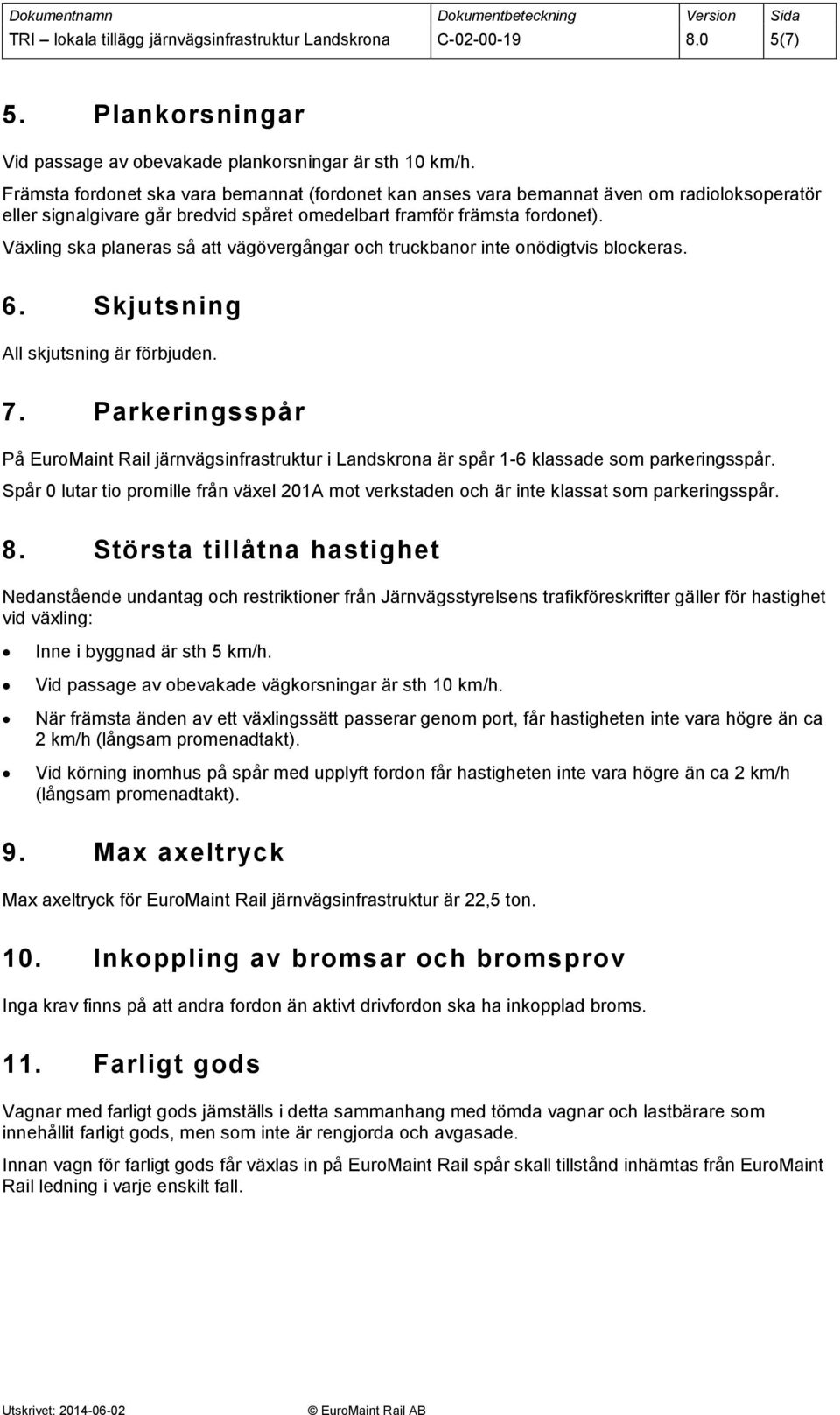 Växling ska planeras så att vägövergångar och truckbanor inte onödigtvis blockeras. 6. Skjutsning All skjutsning är förbjuden. 7.