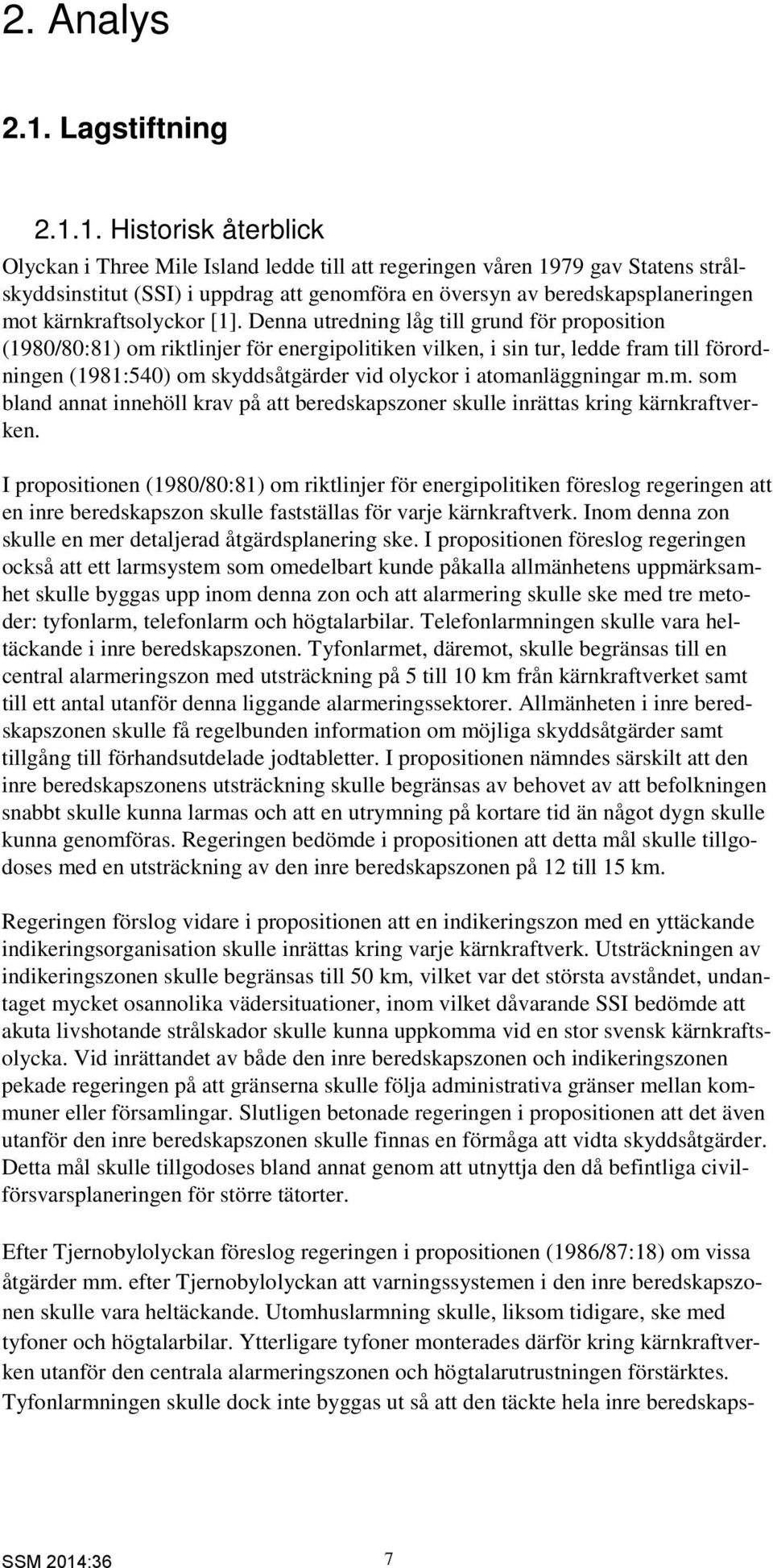 1. Historisk återblick Olyckan i Three Mile Island ledde till att regeringen våren 1979 gav Statens strålskyddsinstitut (SSI) i uppdrag att genomföra en översyn av beredskapsplaneringen mot