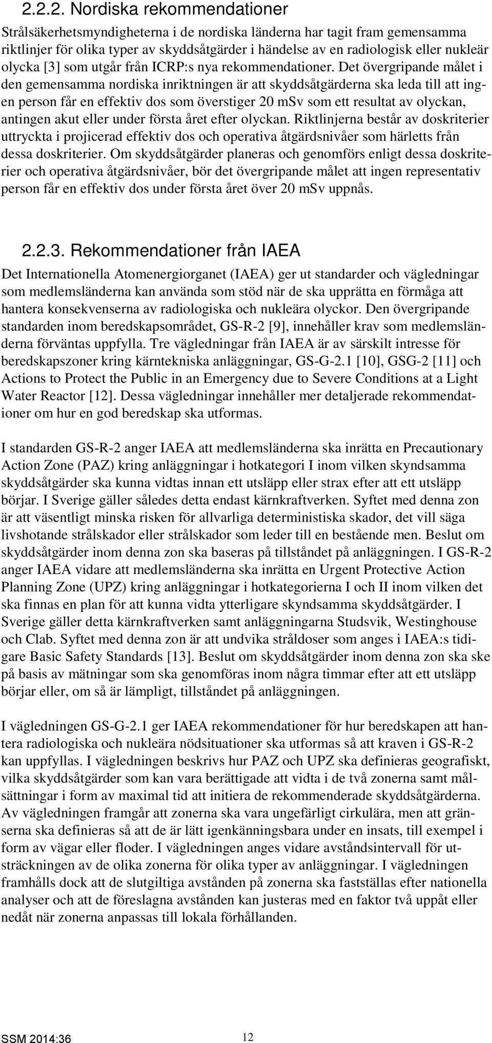 Det övergripande målet i den gemensamma nordiska inriktningen är att skyddsåtgärderna ska leda till att ingen person får en effektiv dos som överstiger 20 msv som ett resultat av olyckan, antingen