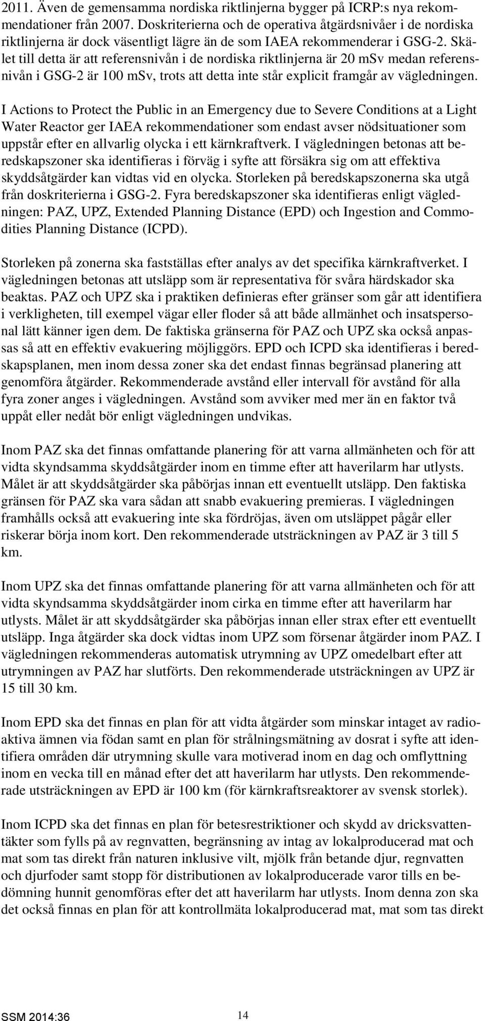 Skälet till detta är att referensnivån i de nordiska riktlinjerna är 20 msv medan referensnivån i GSG-2 är 100 msv, trots att detta inte står explicit framgår av vägledningen.