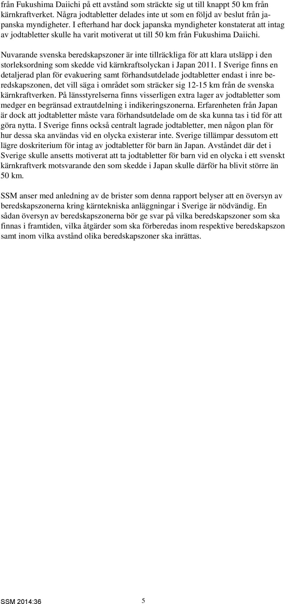 Nuvarande svenska beredskapszoner är inte tillräckliga för att klara utsläpp i den storleksordning som skedde vid kärnkraftsolyckan i Japan 2011.