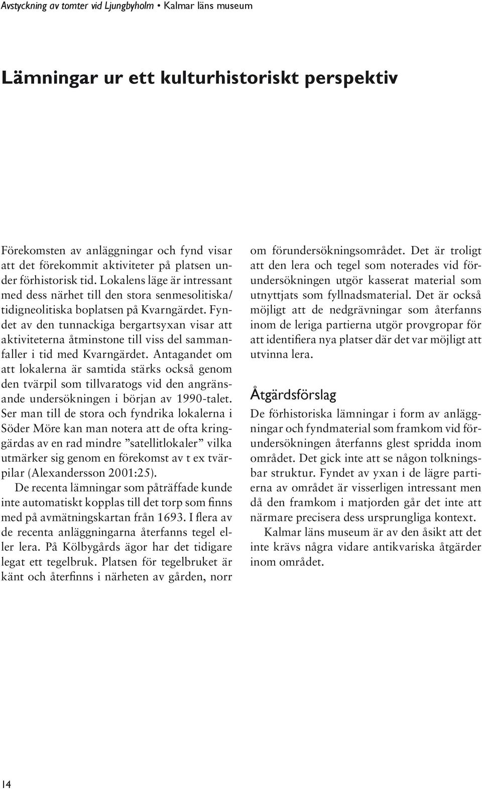 Fyndet av den tunnackiga bergartsyxan visar att aktiviteterna åtminstone till viss del sammanfaller i tid med Kvarngärdet.