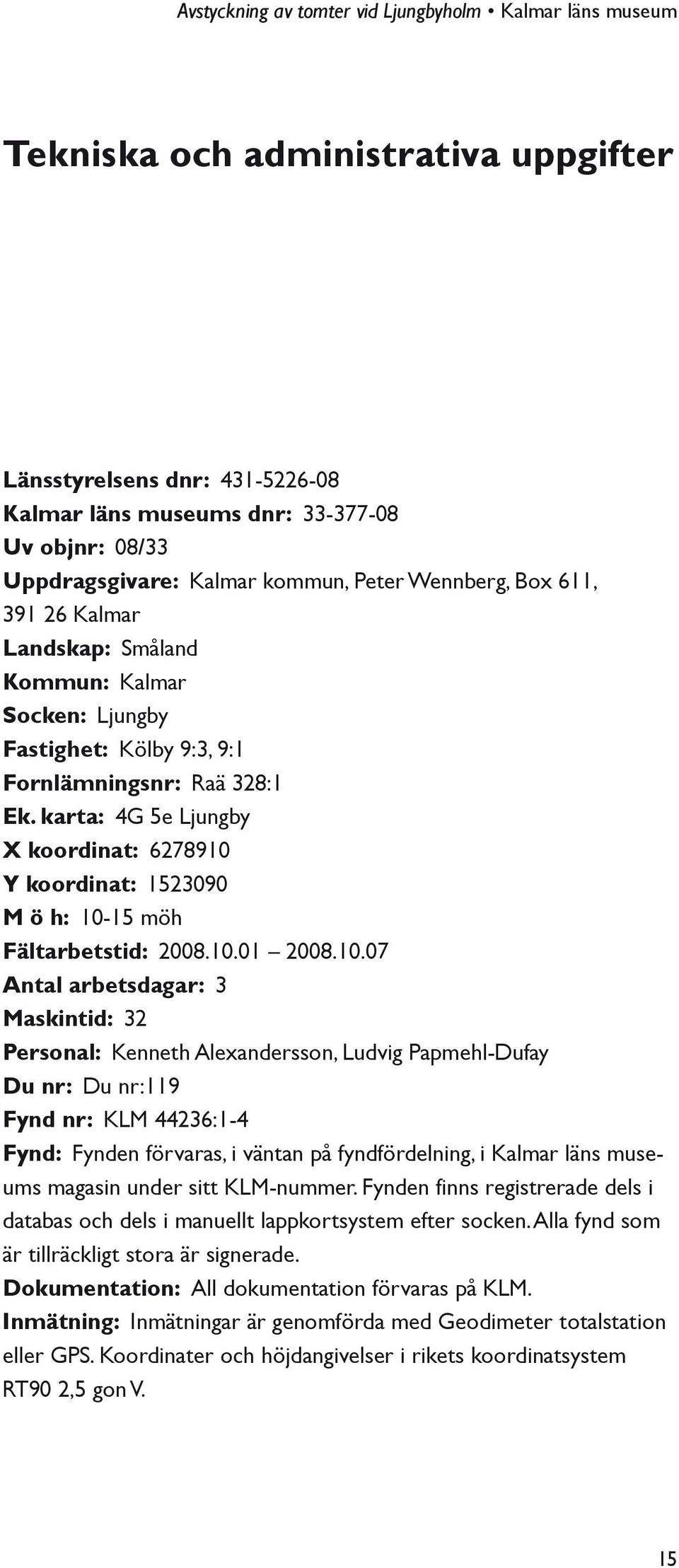 karta: 4G 5e Ljungby X koordinat: 6278910 