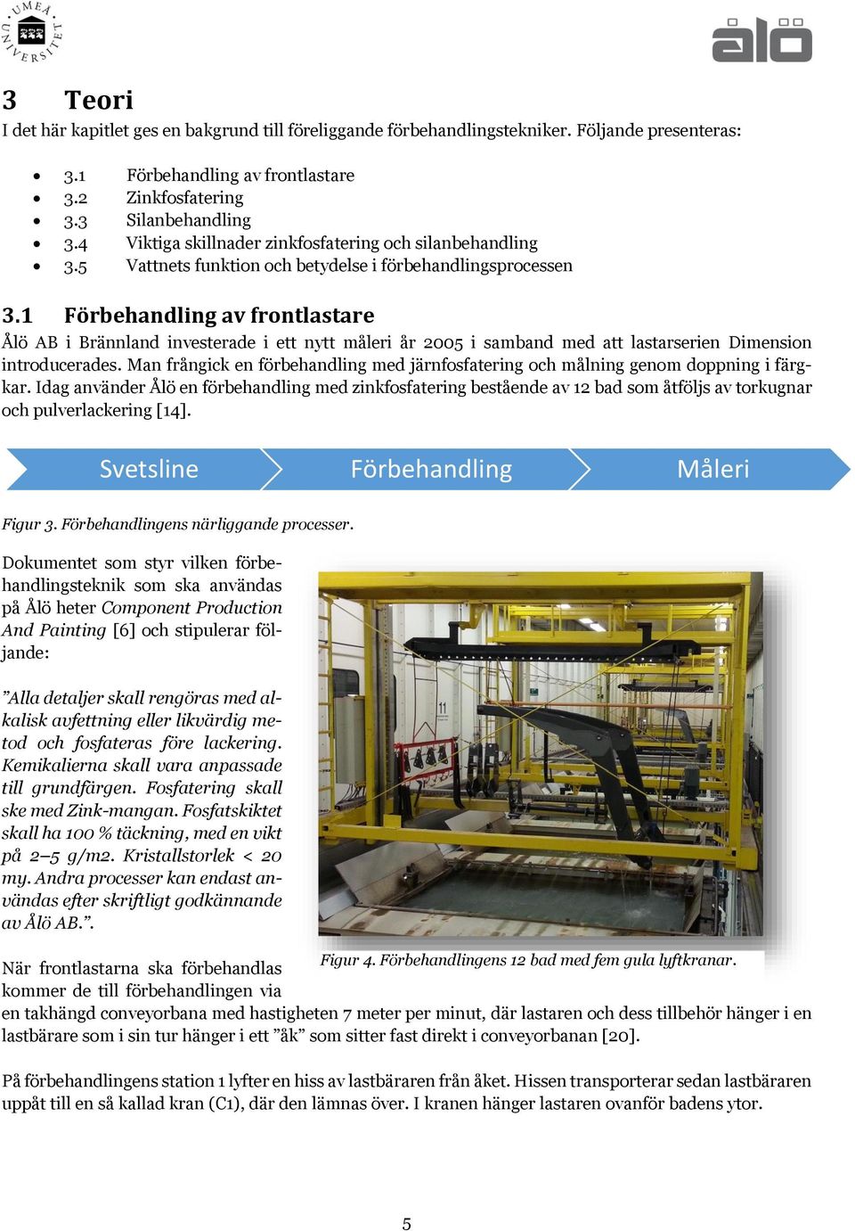 1 Förbehandling av frontlastare Ålö AB i Brännland investerade i ett nytt måleri år 2005 i samband med att lastarserien Dimension introducerades.