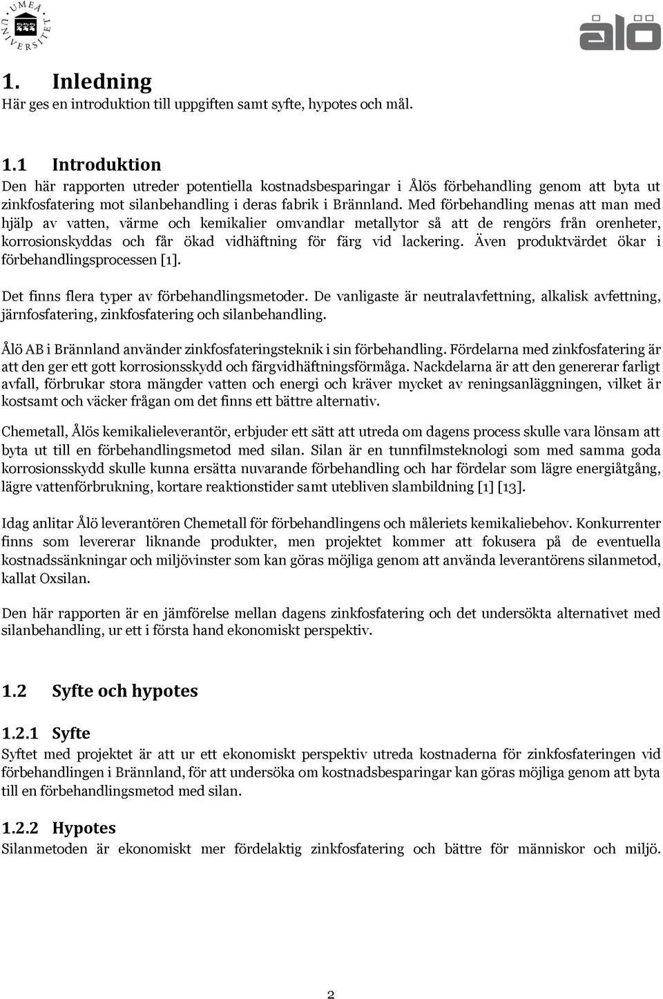 Med förbehandling menas att man med hjälp av vatten, värme och kemikalier omvandlar metallytor så att de rengörs från orenheter, korrosionskyddas och får ökad vidhäftning för färg vid lackering.