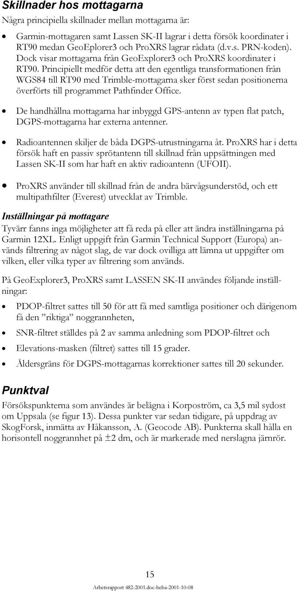 Principiellt medför detta att den egentliga transformationen från WGS84 till RT9 med Trimble-mottagarna sker först sedan positionerna överförts till programmet Pathfinder Office.