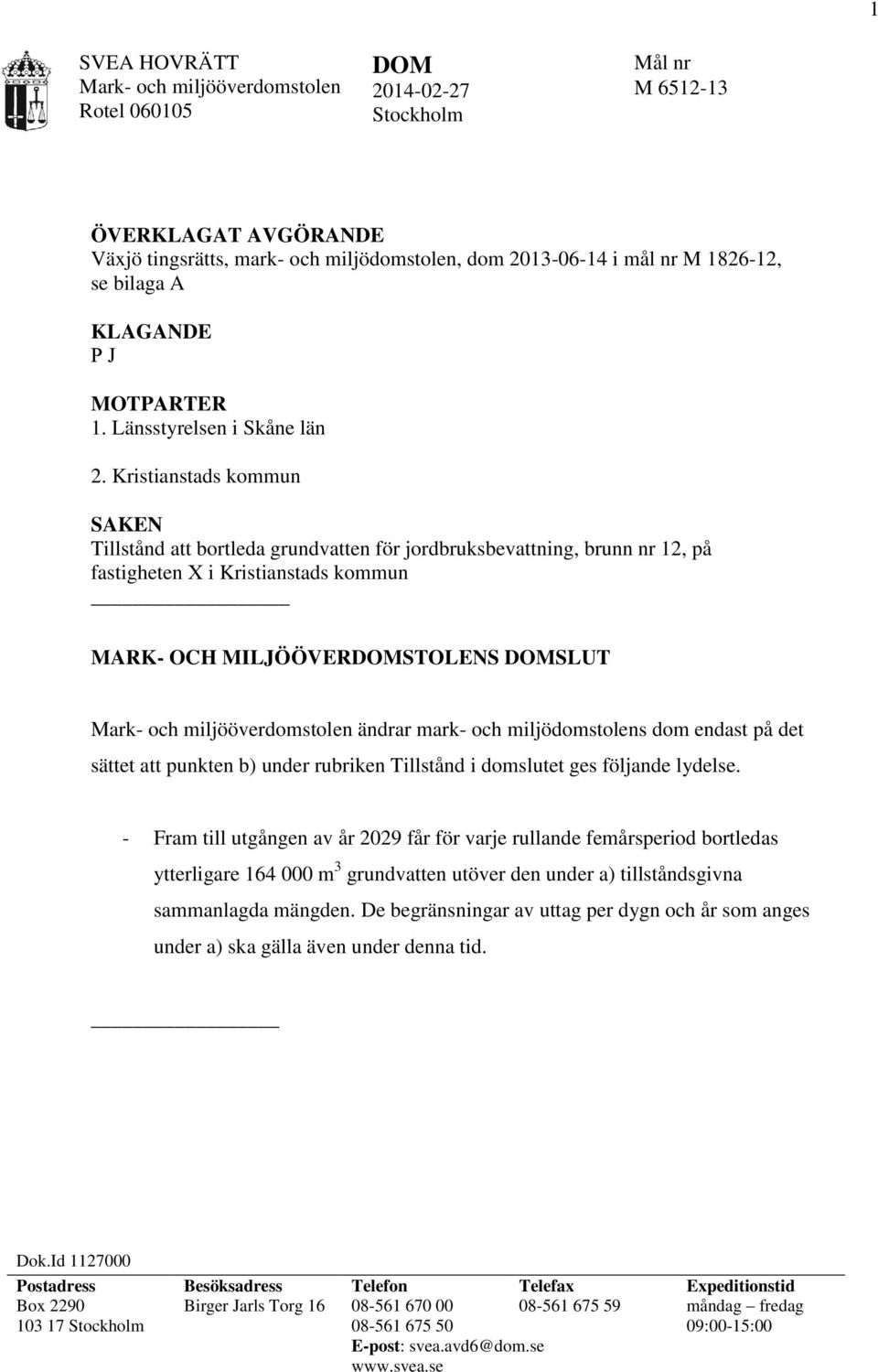 Kristianstads kommun SAKEN Tillstånd att bortleda grundvatten för jordbruksbevattning, brunn nr 12, på fastigheten X i Kristianstads kommun MARK- OCH MILJÖÖVERDOMSTOLENS DOMSLUT Mark- och