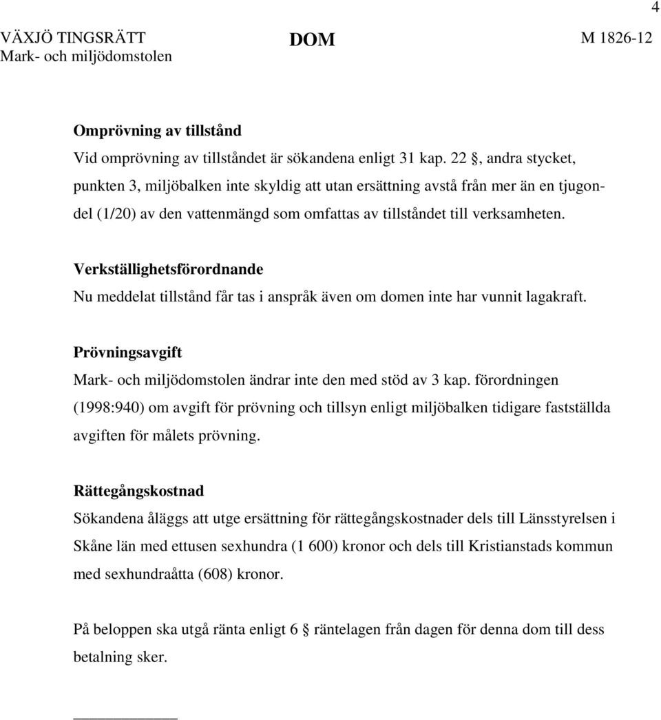 Verkställighetsförordnande Nu meddelat tillstånd får tas i anspråk även om domen inte har vunnit lagakraft. Prövningsavgift ändrar inte den med stöd av 3 kap.