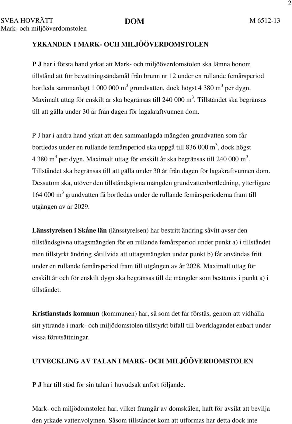 Maximalt uttag för enskilt år ska begränsas till 240 000 m 3. Tillståndet ska begränsas till att gälla under 30 år från dagen för lagakraftvunnen dom.