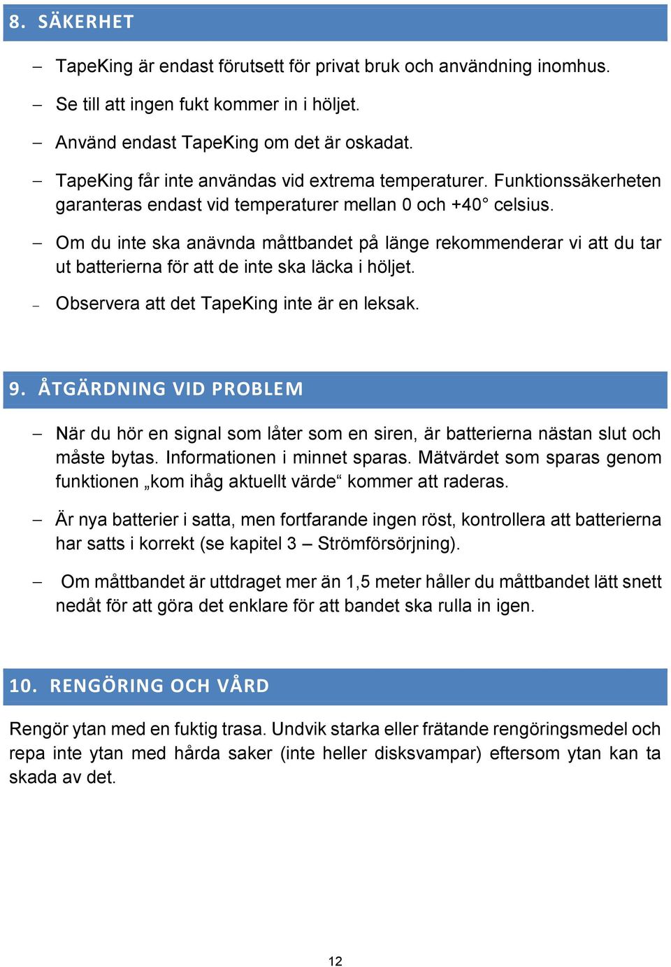 Om du inte ska anävnda måttbandet på länge rekommenderar vi att du tar ut batterierna för att de inte ska läcka i höljet. Observera att det TapeKing inte är en leksak. 9.