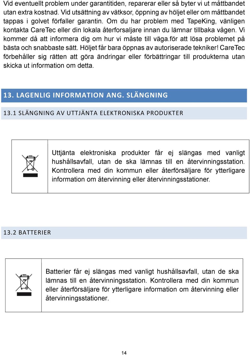 Om du har problem med TapeKing, vänligen kontakta CareTec eller din lokala återforsaljare innan du lämnar tillbaka vågen. Vi kommer då att informera dig om hur vi måste till väga.