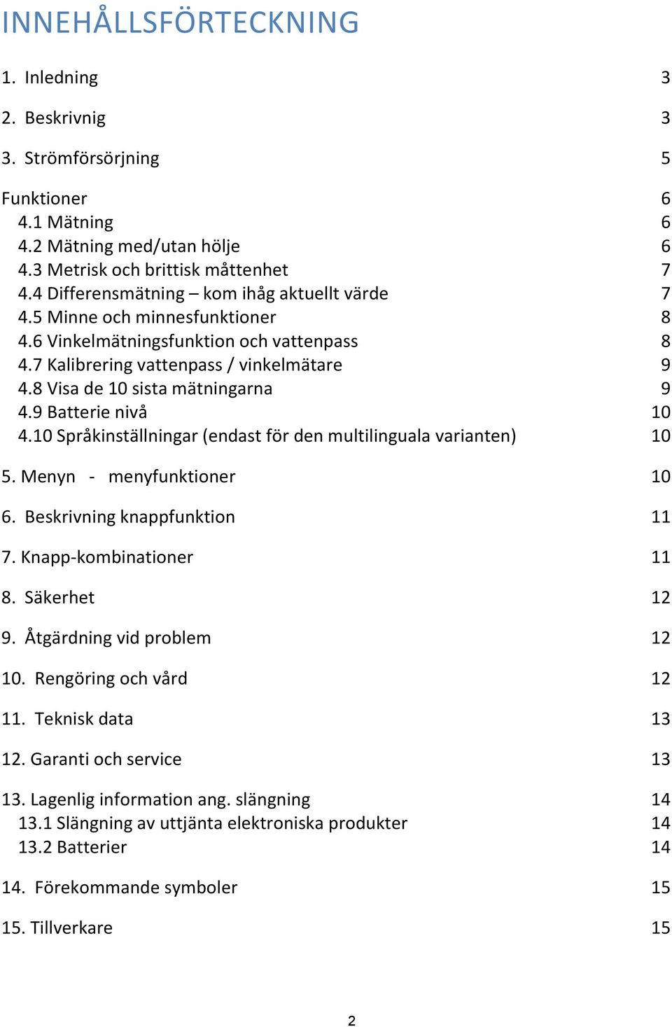 8 Visa de 10 sista mätningarna 9 4.9 Batterie nivå 10 4.10 Språkinställningar (endast för den multilinguala varianten) 10 5. Menyn - menyfunktioner 10 6. Beskrivning knappfunktion 11 7.