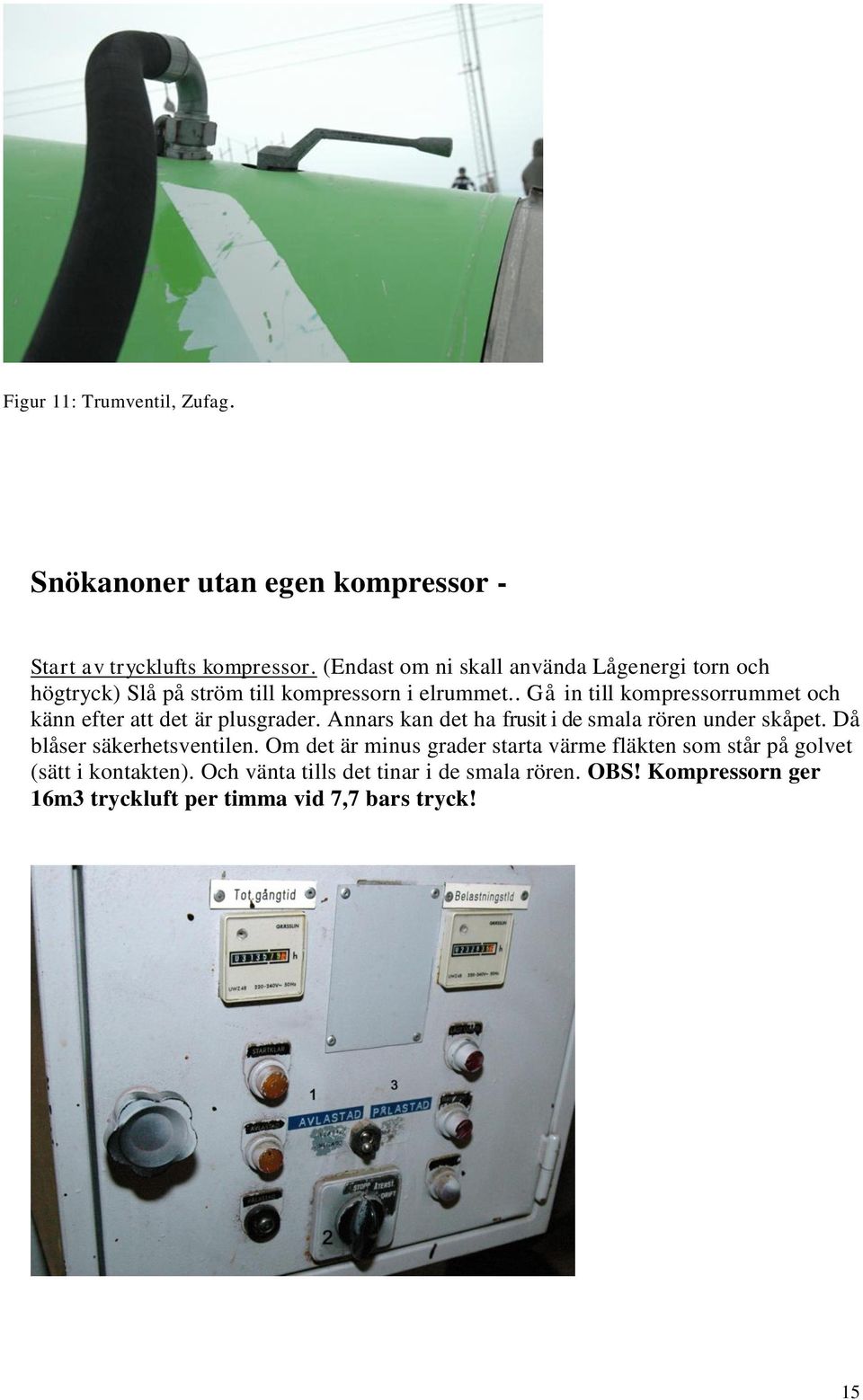 . Gå in till kompressorrummet och känn efter att det är plusgrader. Annars kan det ha frusit i de smala rören under skåpet.