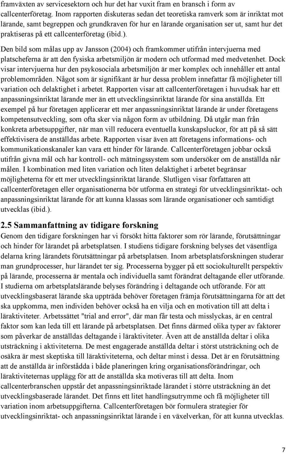 callcenterföretag (ibid.). Den bild som målas upp av Jansson (2004) och framkommer utifrån intervjuerna med platscheferna är att den fysiska arbetsmiljön är modern och utformad med medvetenhet.