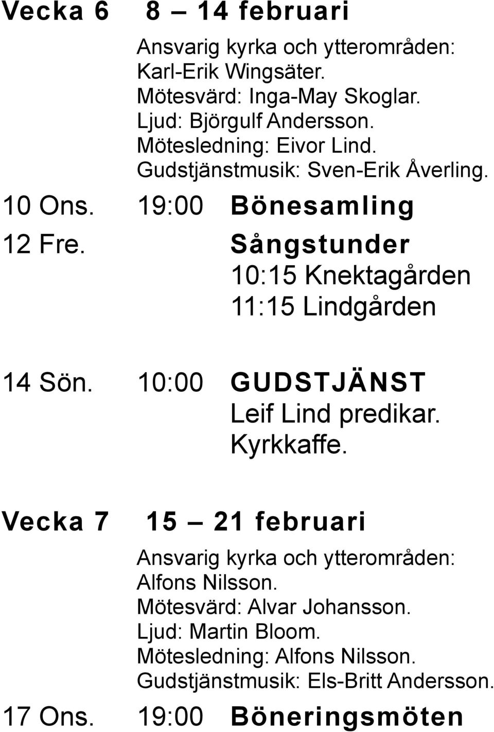 Sångstunder 10:15 Knektagården 11:15 Lindgården 14 Sön. 10:00 GUDSTJÄNST Leif Lind predikar. Kyrkkaffe.