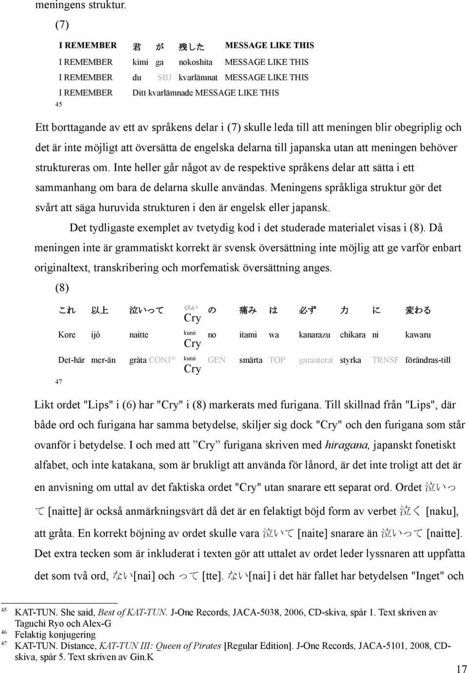 borttagande av ett av språkens delar i (7) skulle leda till att meningen blir obegriplig och det är inte möjligt att översätta de engelska delarna till japanska utan att meningen behöver struktureras