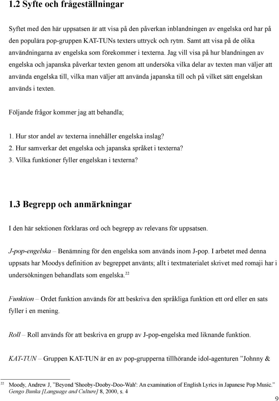 Jag vill visa på hur blandningen av engelska och japanska påverkar texten genom att undersöka vilka delar av texten man väljer att använda engelska till, vilka man väljer att använda japanska till