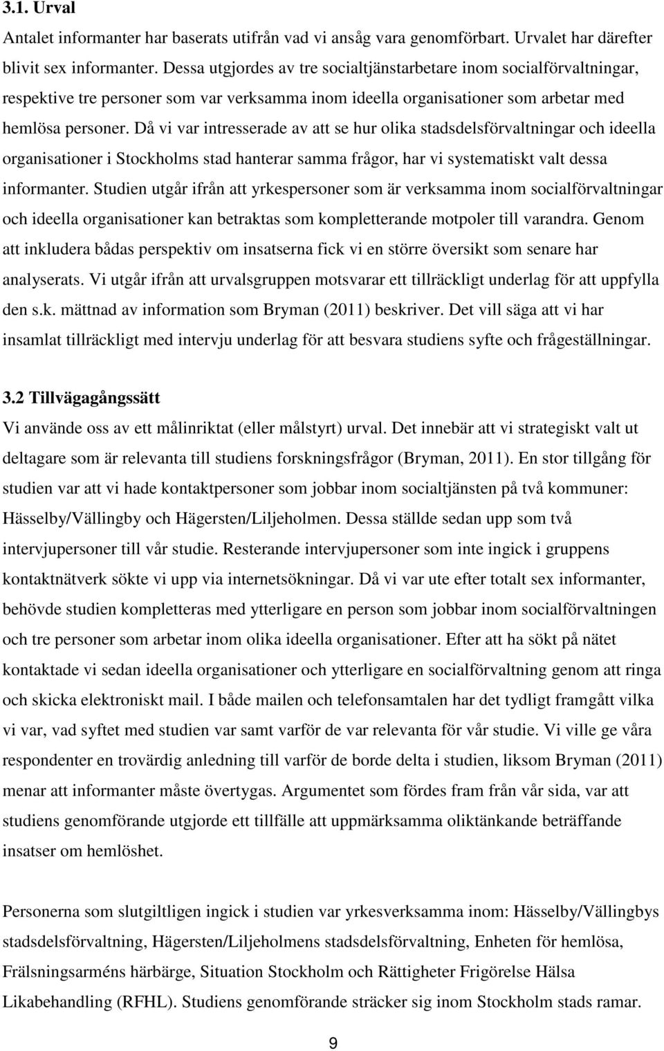 Då vi var intresserade av att se hur olika stadsdelsförvaltningar och ideella organisationer i Stockholms stad hanterar samma frågor, har vi systematiskt valt dessa informanter.